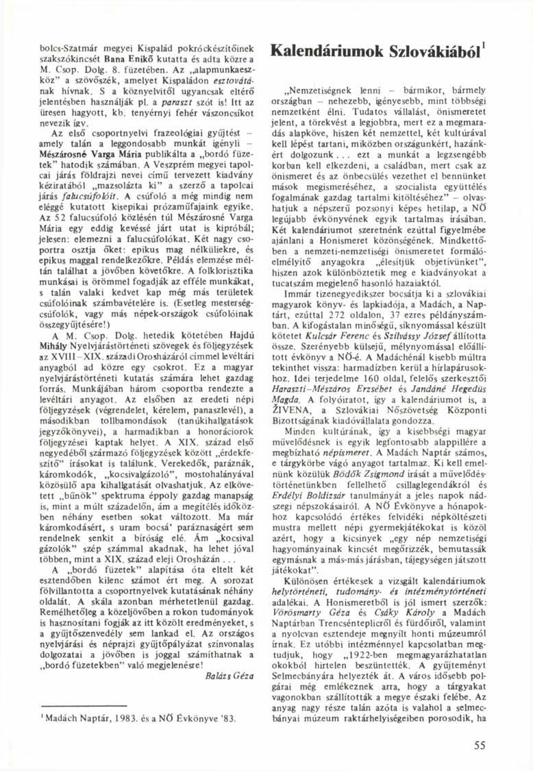 bolcs-szatmár megyei Kispalád pokróckészítőinek szakszókincsét Bana Enikő kutatta és adta közre a M. Csop. Dolg. 8. füzetében. Az alapmunkaeszköz" a szövőszék, amelyet Kispaládon esztovátának hívnak.