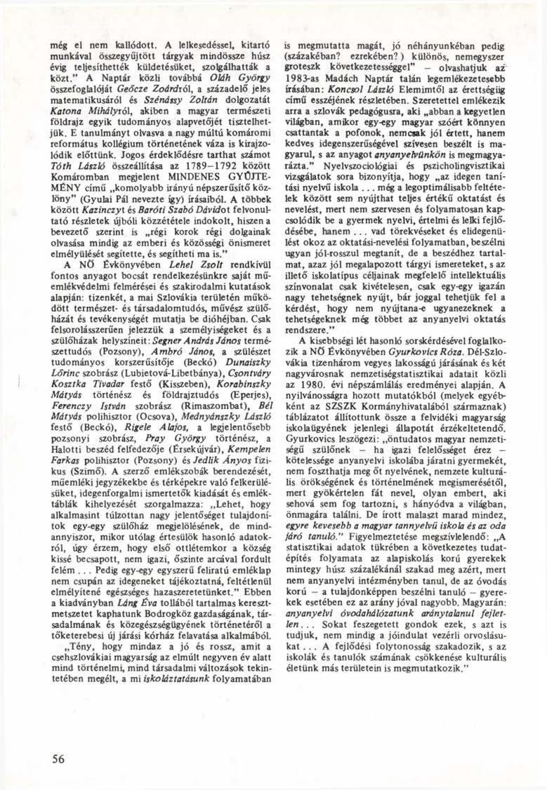 még el nem kallódott. A lelkesedéssel, kitartó munkával összegyűjtött tárgyak mindössze húsz évig teljesíthették küldetésüket, szolgálhatták a közt.