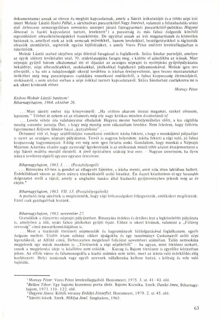 dokumentumai annak az eleven és meghitt kapcsolatnak, amely a Sárrét írókutatóját és a többi népi írót (mert Molnár László Szabó Pállal, a sártétudvari parasztköltó' Nagy Imrévé 1, valamint a