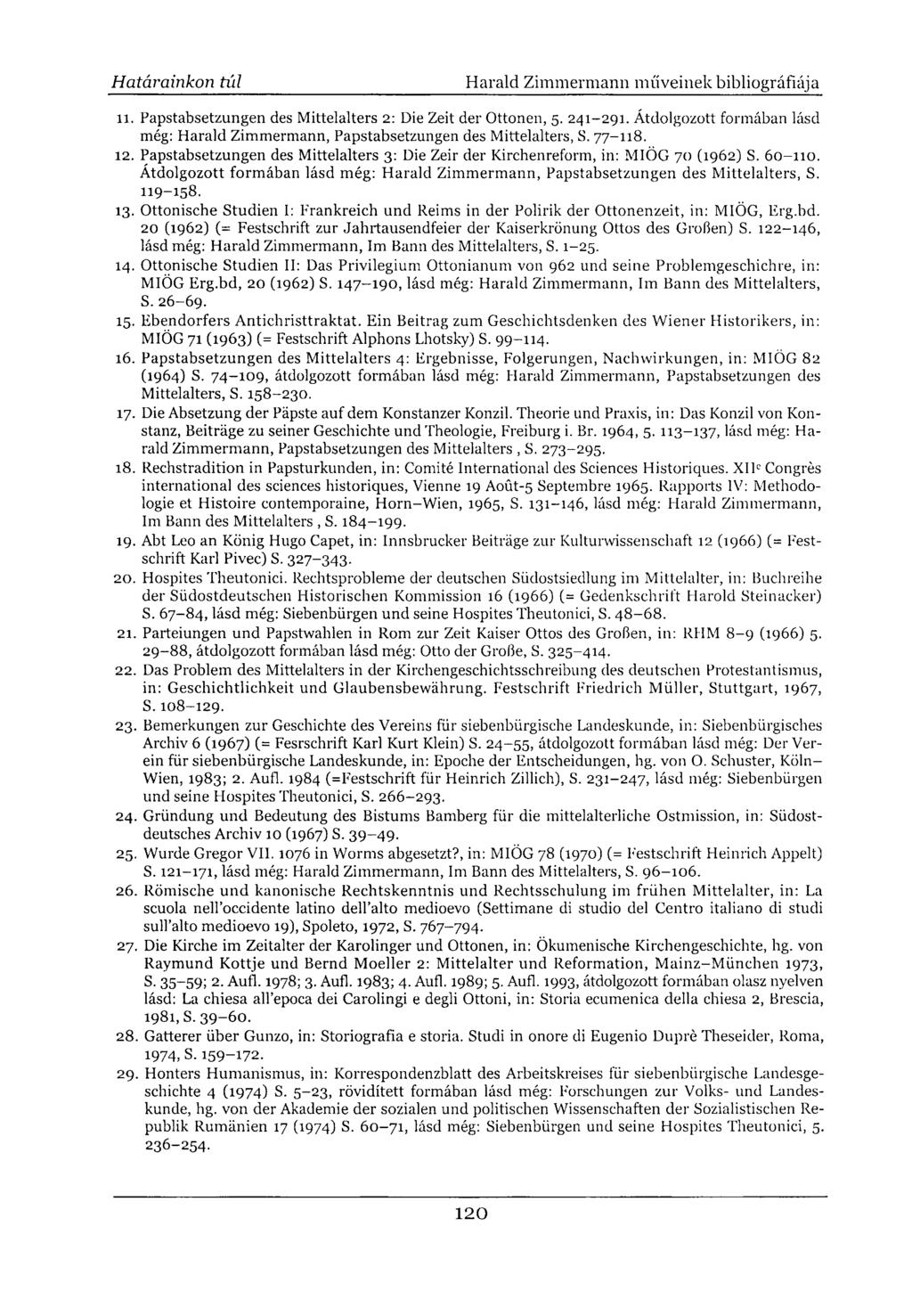 11. Papstabsetzungen des Mittelalters 2: Die Zeit der Ottonen, 5. 241-291. Átdolgozott formában lásd még: Harald Zimmermann, Papstabsetzungen des Mittelalters, S. 77-118. 12.