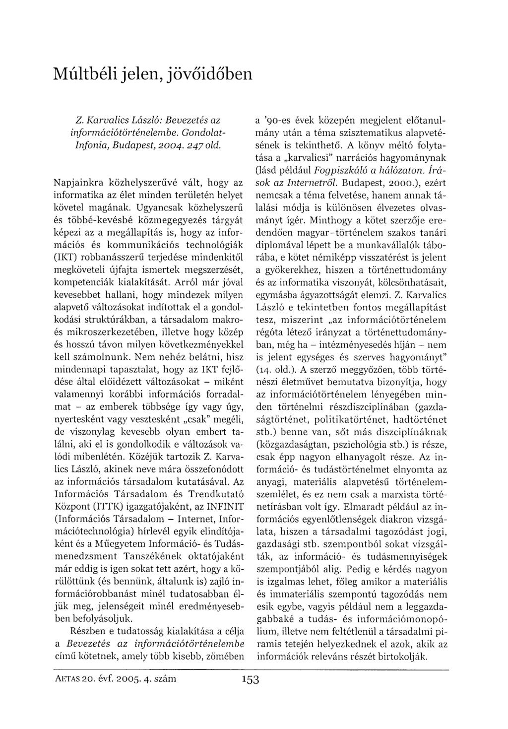 Múltbéli jelen, jövőidőben Z. Karualics László: Bevezetés az információtörténelembe. Gondolat- Infonia, Budapest, 2004. 247 old.