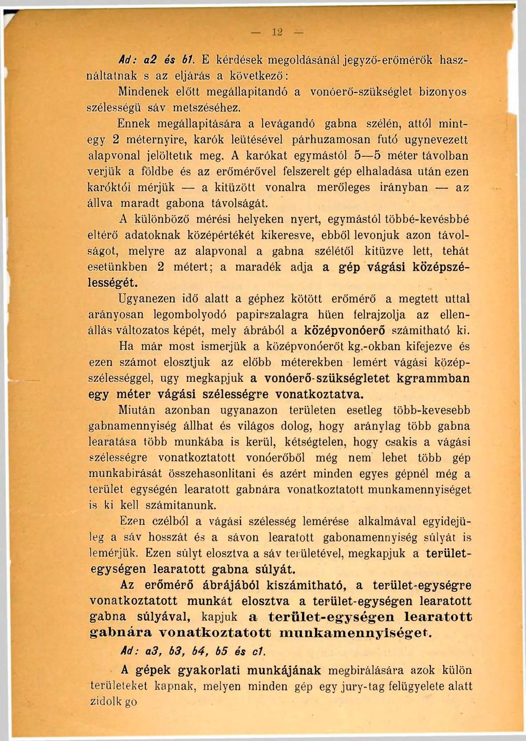 12 Ad: a2 és bh E kérdések megoldásánál jegyző-erőmérők használtatnak s az eljárás a következő : Mindenek előtt megállapítandó a vonóerő-szükséglet bizonyos szélességű sáv metszéséhez.