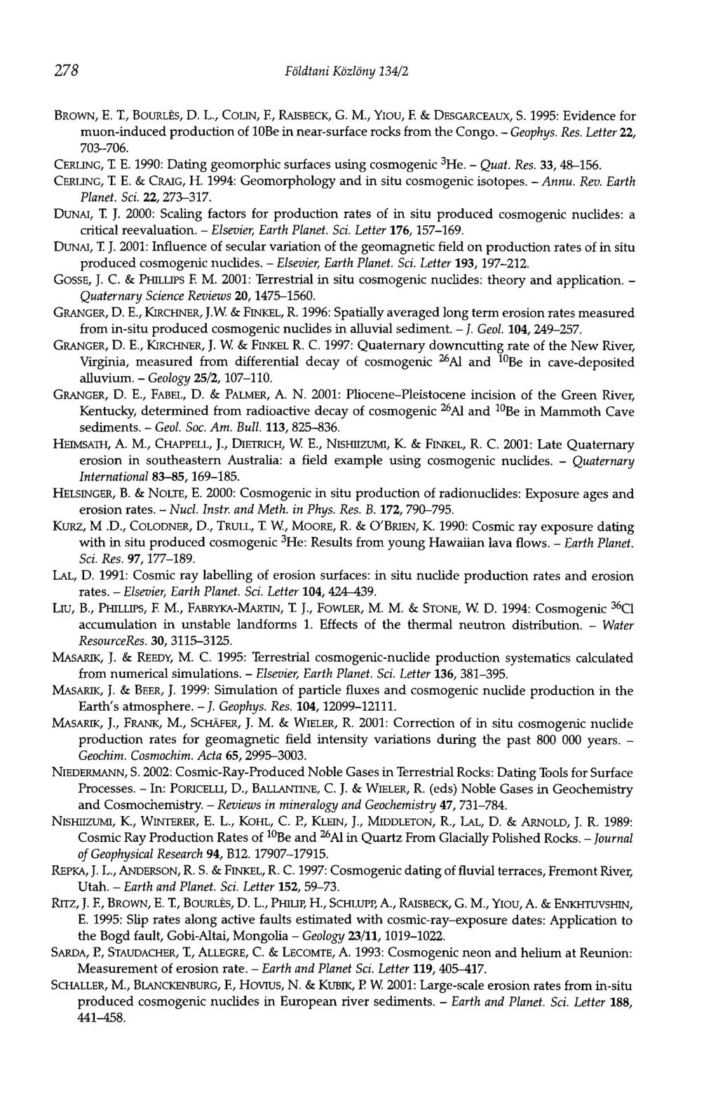 278 Földtani Közlöny 134/2 BROWN, E. T., BOURLÈS, D. L., COLIN, F., RAISBECK, G. M., Yiou, F. & DESGARCEAUX, S. 1995: Evidence for muon-induced production of lobe in near-surface rocks from the Congo.