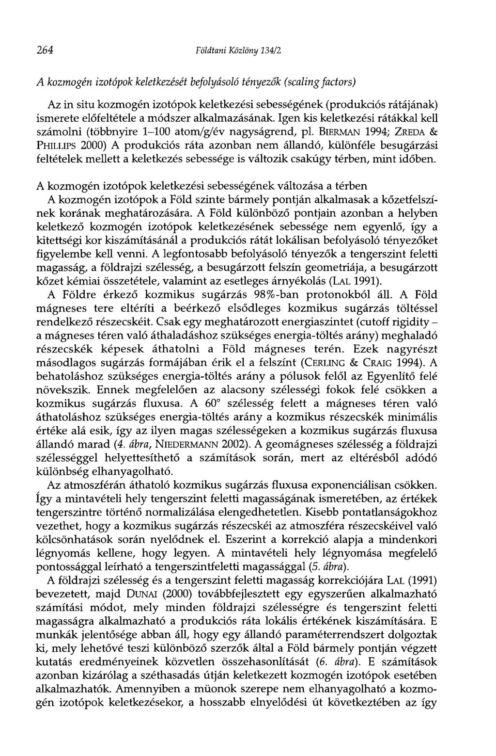 264 Földtani Közlöny 134/2 A kozmogén izotópok keletkezését befolyásoló tényezők (scaling factors) Az in situ kozmogén izotópok keletkezési sebességének (produkciós rátájának) ismerete előfeltétele a