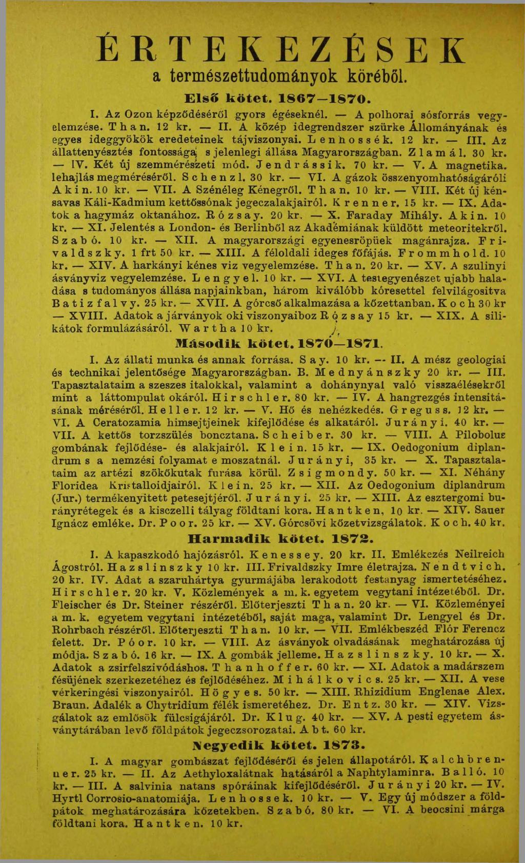 É R T E K E Z É S E K a természettudományok köréből. Első kötet. 1867 1870. I. Az Ozon képződéséről gyors égéseknél. A polhorai sósforrás vegyelemzése. Than. 12 kr. II.