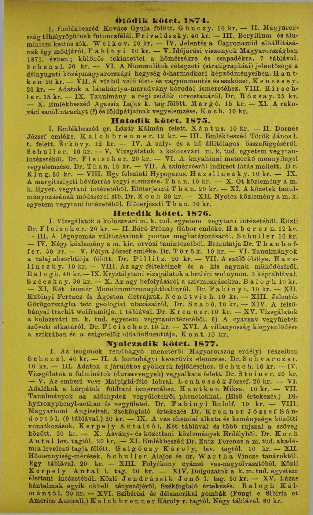 Ötödik kötet. 1874. I. Emlékbeszéd Kovács Gyula fölött. Gönczy. 10 kr. II. Magyarország téhelyröpüinek futonczféléi. F r i v a 1 d s z к y. 40 kr. III. Beryllium és alum in ium kettős sók.