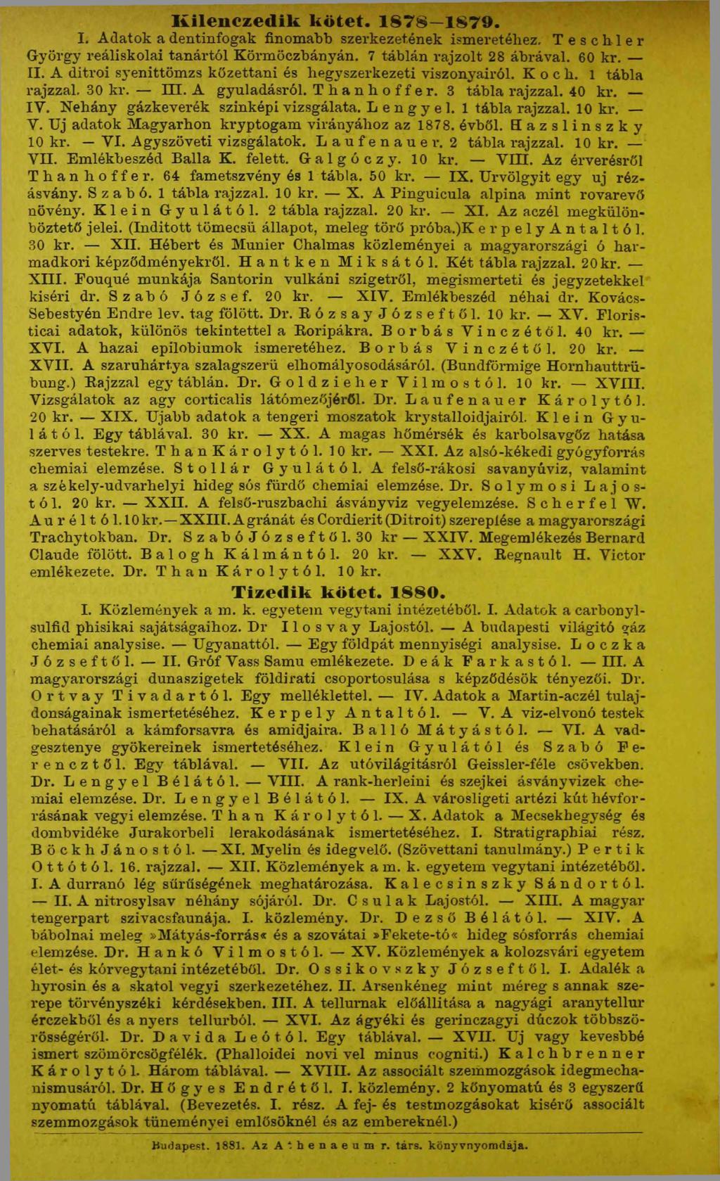 Kileiiczedik kötet. 1878 1879. I. Adatok a dentinfogak finomabb szerkezetének ismeretéhez, Teschler György reáliskolai tanártól Körmöczbányán. 7 táblán rajzolt 28 ábrával. 60 kr. II.