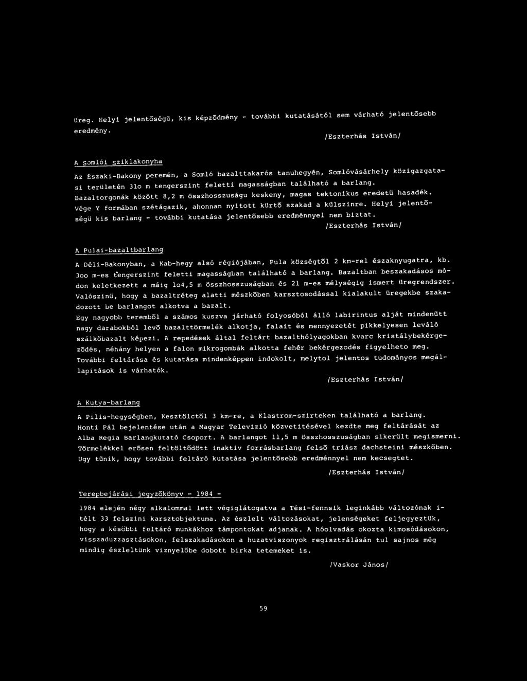 Bazaltorgonák között 8,2 m összhosszuságu keskeny, magas tektonikus eredetű hasadék. Vége У formában szétágazik, ahonnan nyitott kürtő szakad a külszínre.