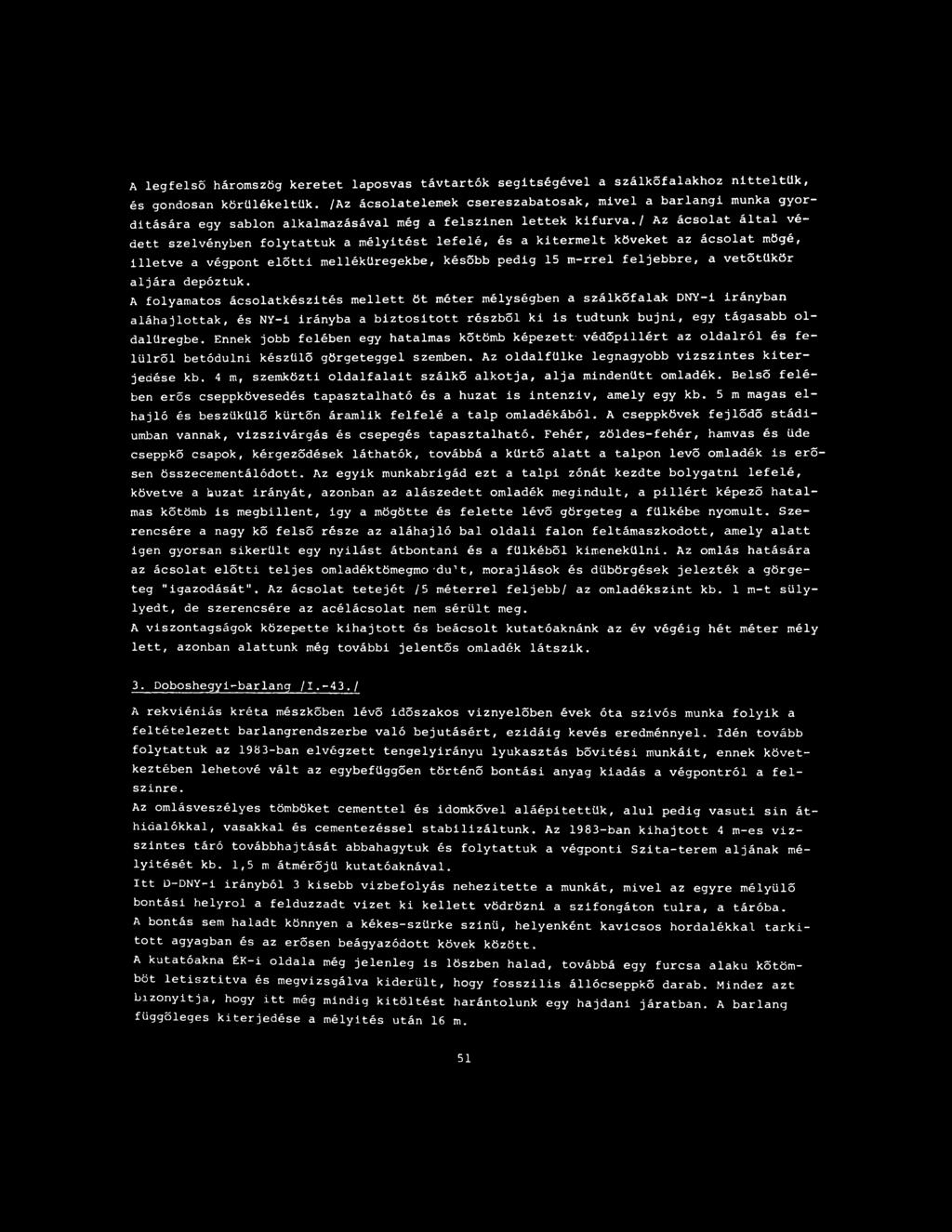 / Az ácsolat által védett szelvényben folytattuk a mélyítést lefelé, és a kitermelt köveket az ácsolat mögé, illetve a végpont előtti melléküregekbe, később pedig 15 m-rrel feljebbre, a vetőtükör