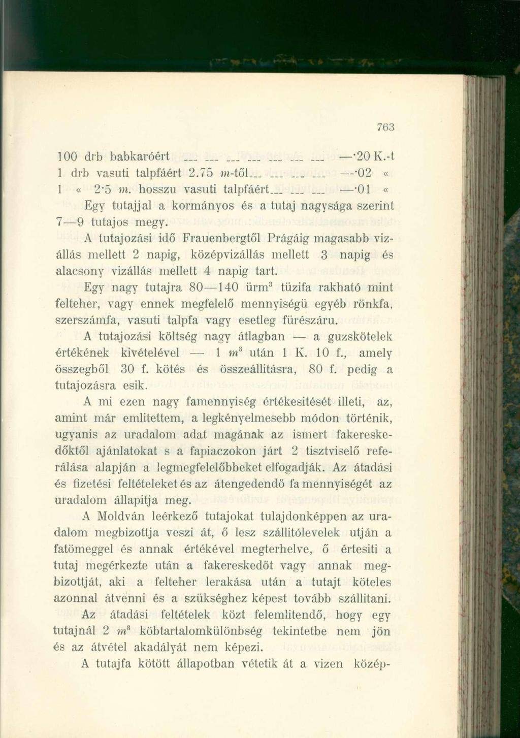 763 100 drb babkaróért _.. 20 K.-t 1 drb vasúti talpfáért 2.75 m-től 02 «1 «2-5 m. hosszú vasúti talpfáért "01 «Egy tutajjal a kormányos és a tutaj nagysága szerint 7 9 tutaj os megy.