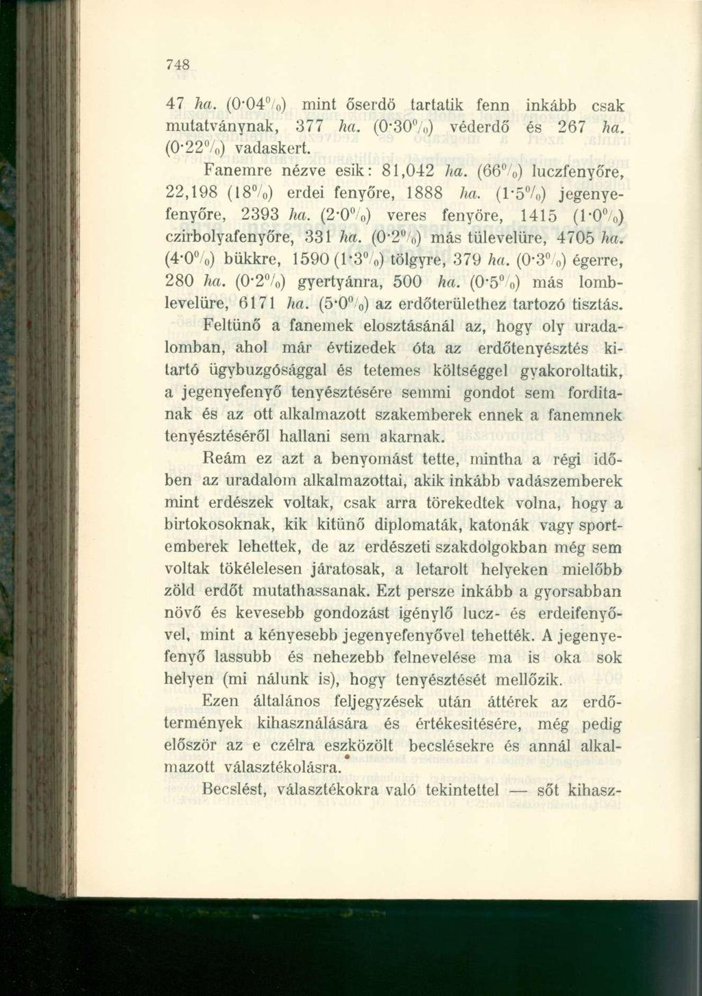 748 47 ha. (0*04%) mint őserdő tartatik fenn inkább csak mutatványnak, 377 ha. (0*30 ) véderdő és 267 ha. (0-22%) vadaskert. Fanemre nézve esik: 81,042 ha.
