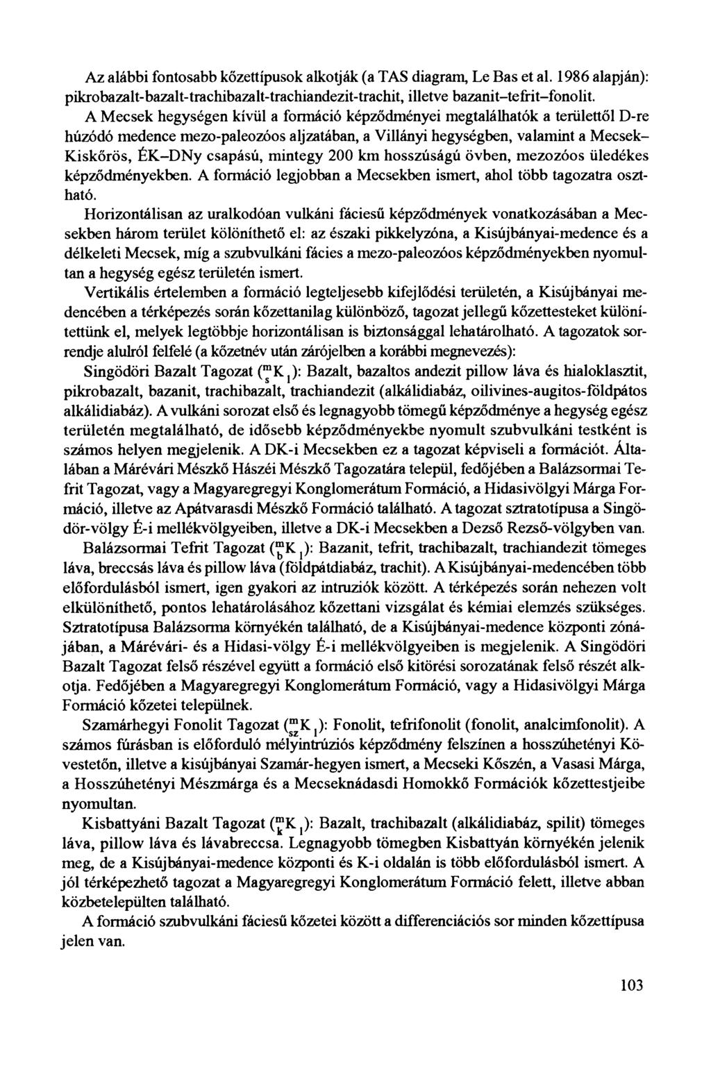 Az alábbi fontosabb kőzettípusok alkotják (a TAS diagram, Le Bas et al. 1986 alapján): pikrobazalt-bazalt-trachibazalt-trachiandezit-trachit, illetve bazanit-tefrit-fonolit.