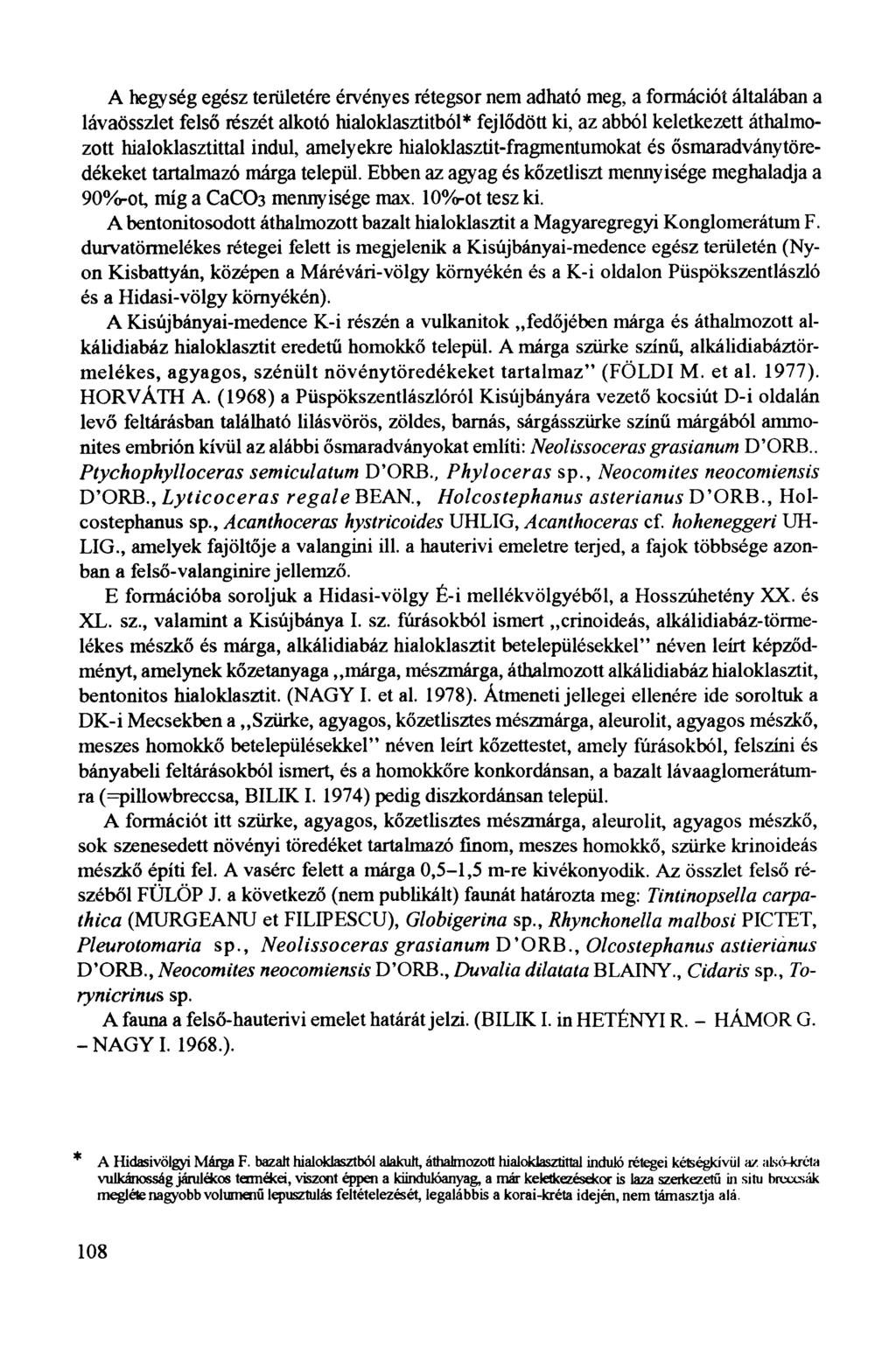 A hegység egész területére érvényes rétegsor nem adható meg, a formációt általában a lávaösszlet felső részét alkotó hialoklasztitból* fejlődött ki, az abból keletkezett áthalmozott hialoklasztittal