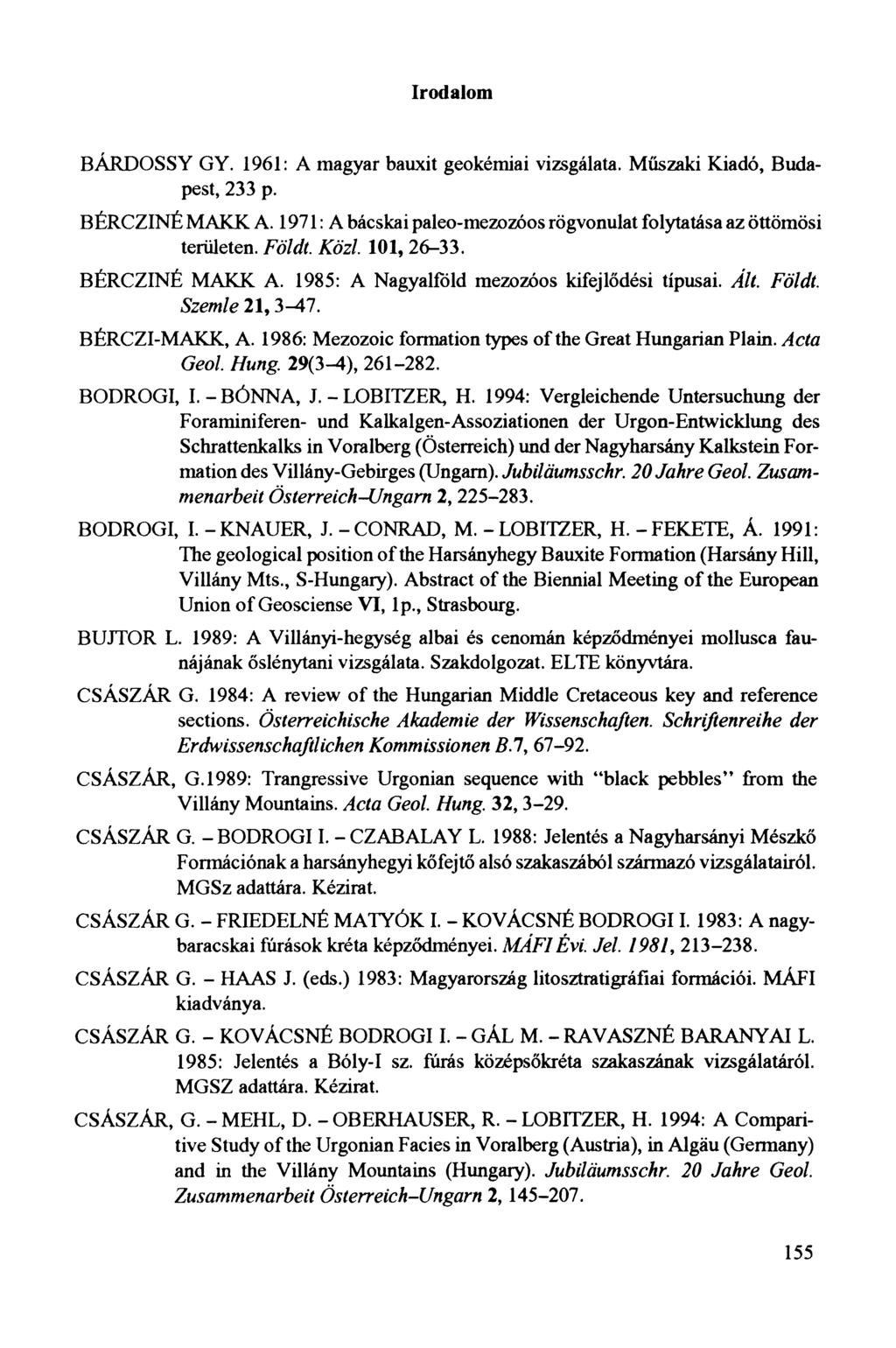 Irodalom BÁRDOSSY GY. 1961: A magyar bauxit geokémiai vizsgálata. Műszaki Kiadó, Budapest, 233 p. BÉRCZINÉ MAKK A. 1971: A bácskai paleo-mezozóos rögvonulat folytatása az öttömösi területen. F ö ld t.