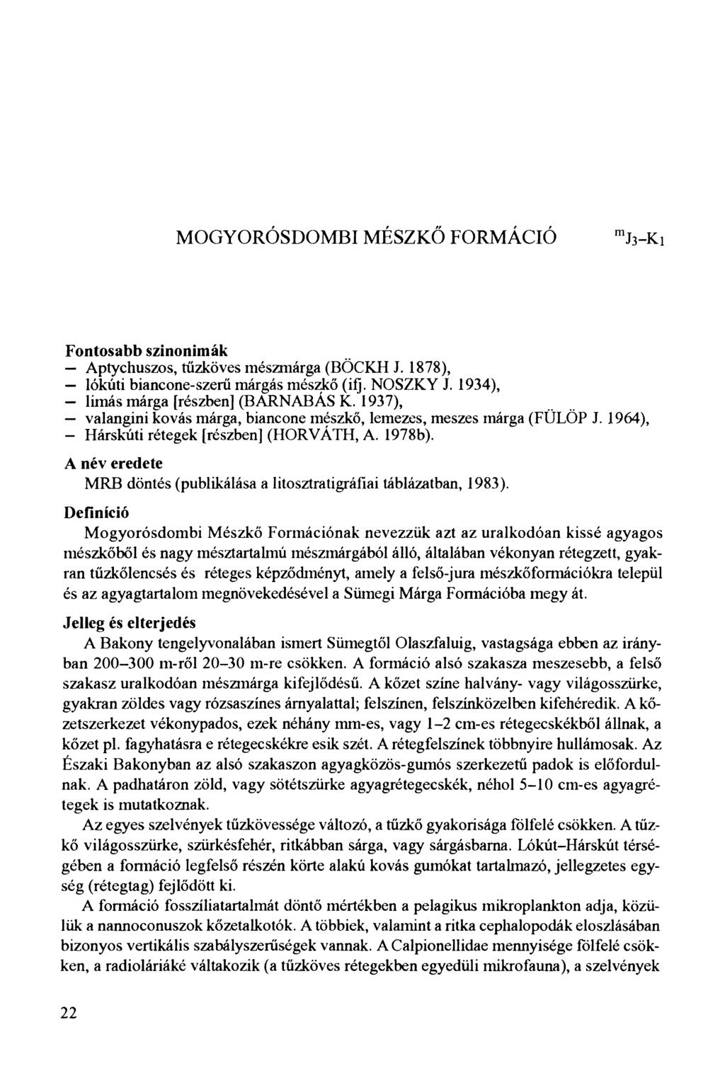 MOGYORÓSDOMBI MÉSZKŐ FORMÁCIÓ mj3 -K i Fontosabb szinonimák Aptychuszos, tűzköves mészniárga (BÖCKH J. 1878), lókúti biancone-szerű márgás mészkő (iij. NOSZKY J.