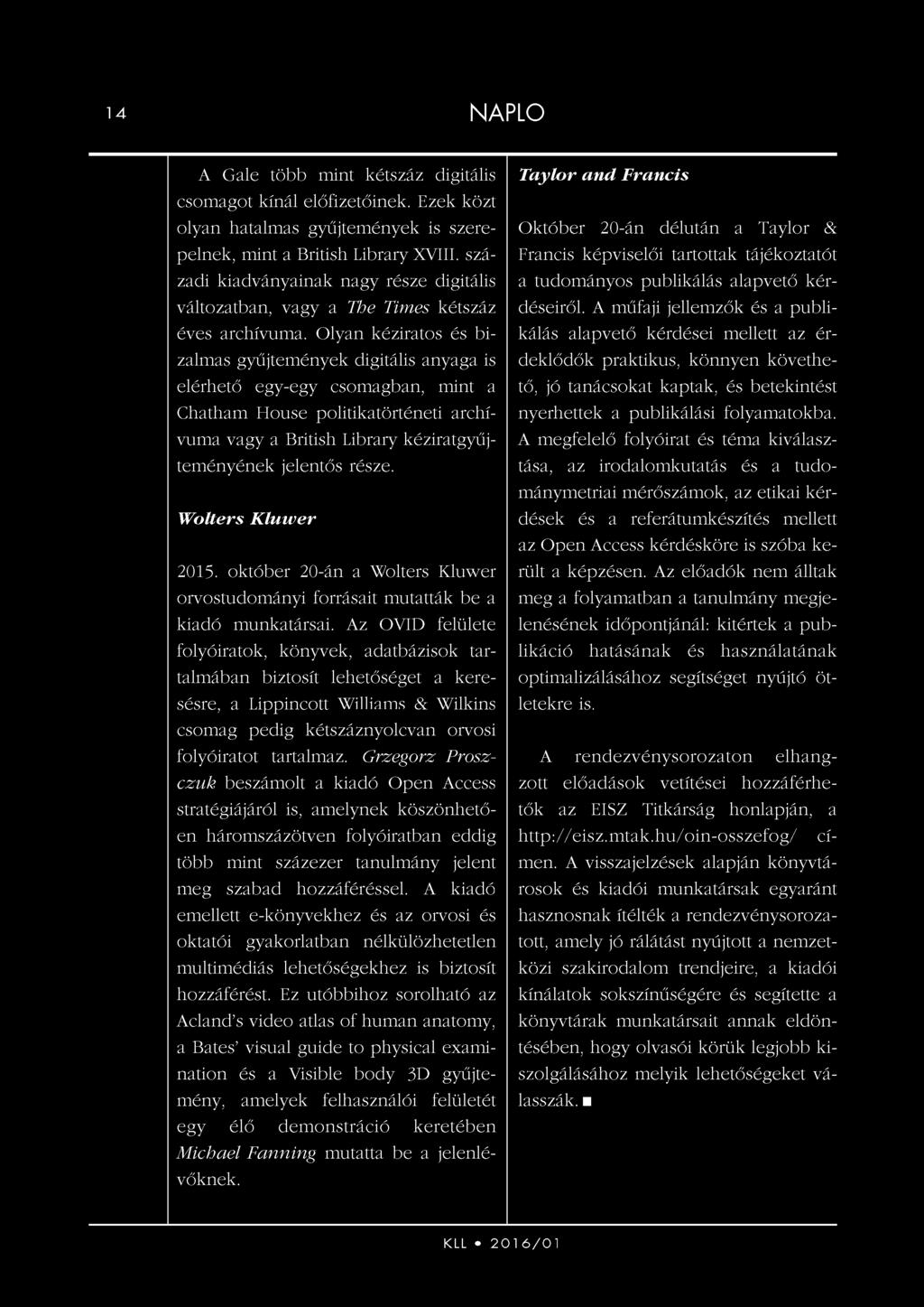 Olyan kéziratos és bizalmas gyűjtemények digitális anyaga is elérhető egy-egy csomagban, mint a Chatham House politikatörténeti archívuma vagy a British Library kéziratgyűjteményének jelentős része.