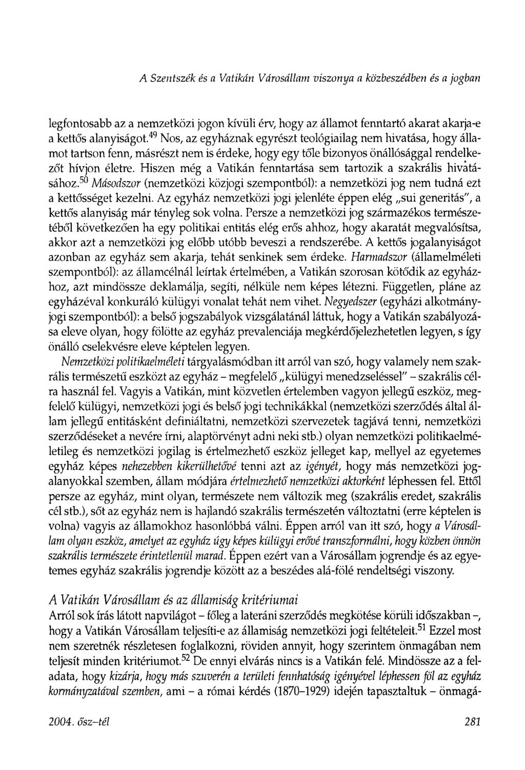 A Szentszék és a Vatikán Városállam viszonya a közbeszédben és a jogban legfontosabb az a nemzetközi jogon kívüli érv, hogy az államot fenntartó akarat akarja-e a kettős alanyiságot.