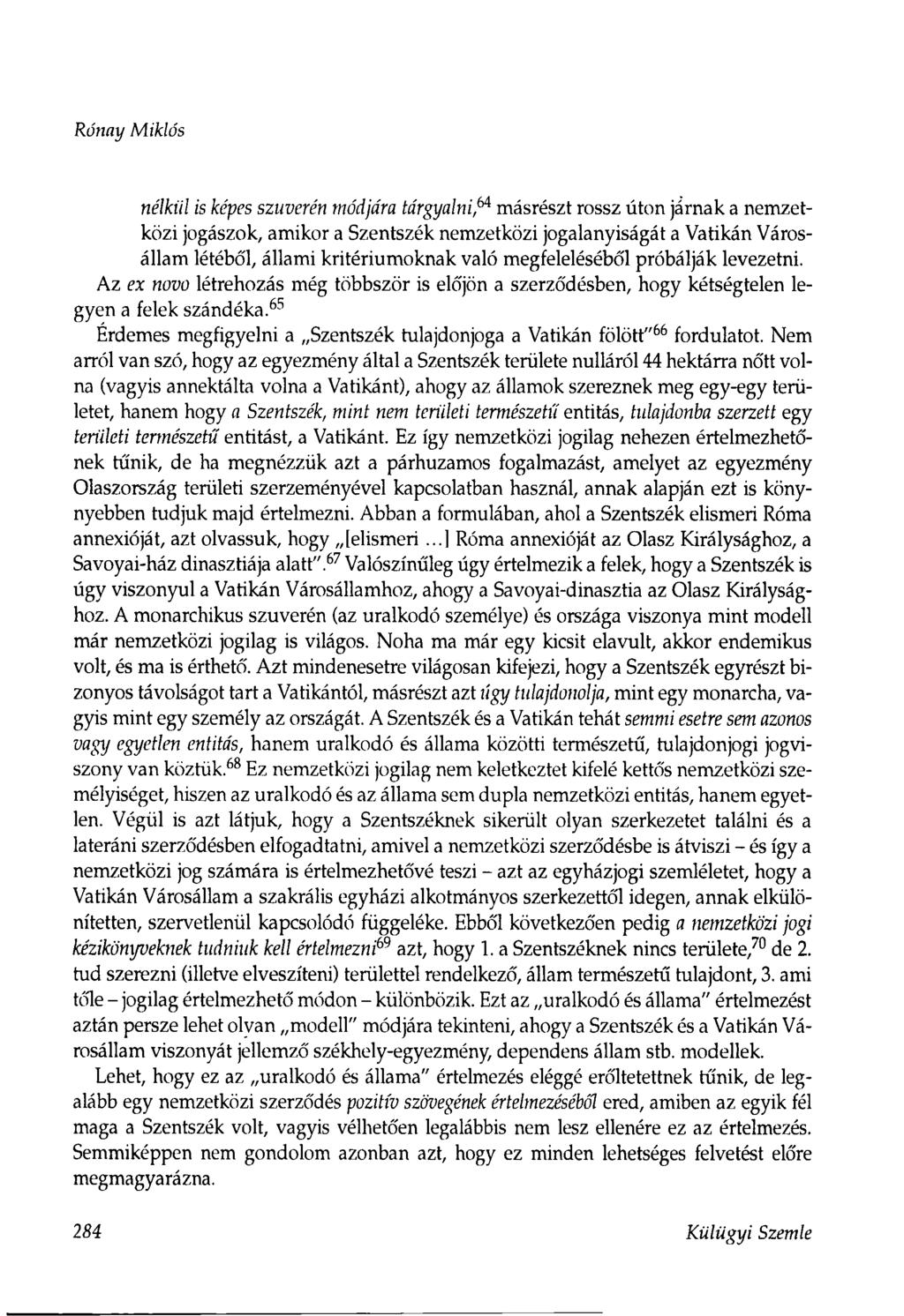 Rónay Miklós nélkül is képes szuverén módjára tárgyalni,64 másrészt rossz úton járnak a nemzetközi jogászok, amikor a Szentszék nemzetközi jogalanyiságát a Vatikán Városállam létéből, állami