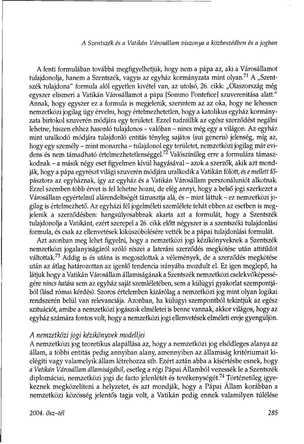 A Szentszék és a Vatikán Városállam viszonya a közbeszédben és a jogban A fenti formulában továbbá megfigyelhetjük, hogy nem a pápa az, aki a Városállamot tulajdonolja, hanem a Szentszék, vagyis az
