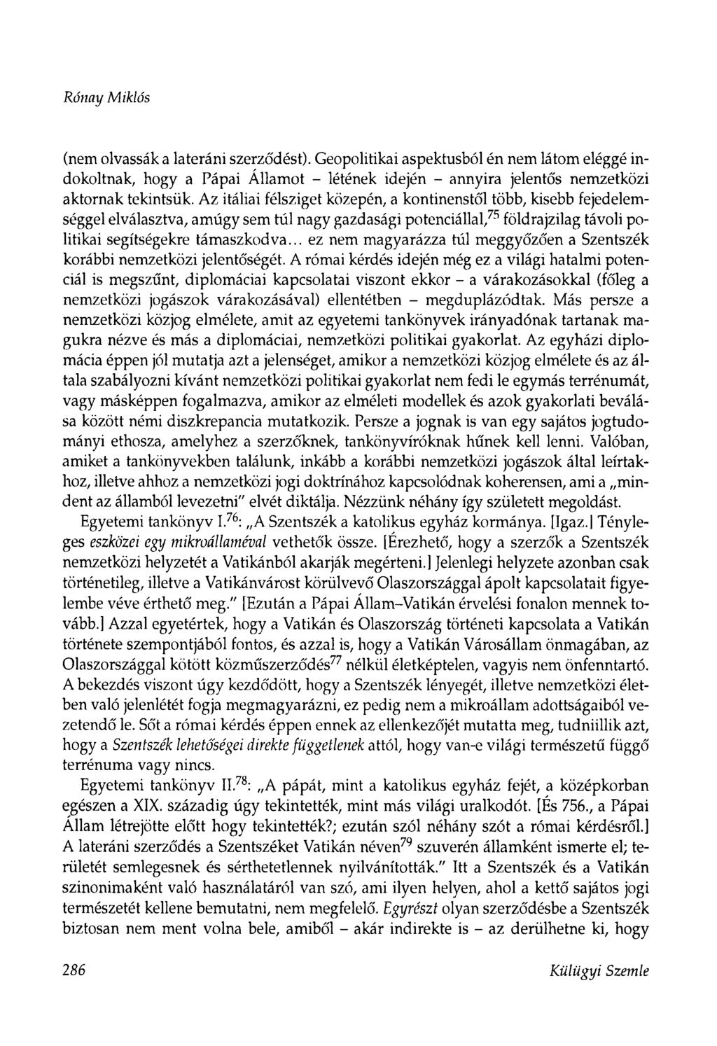 Rónay Miklós (nem olvassák a lateráni szerződést). Geopolitikai aspektusból én nem látom eléggé indokoltnak, hogy a Pápai Államot - létének idején - annyira jelentős nemzetközi aktornak tekintsük.