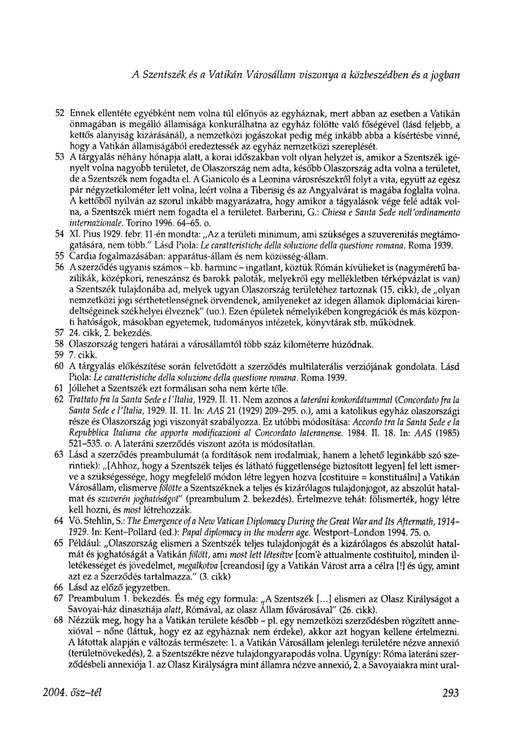 A Szentszék és a Vatikán Városállam viszonya a közbeszédben és a jogban 52 Ennek ellentéte egyébként nem volna túl előnyös az egyháznak, mert abban az esetben a Vatikán önmagában is megálló