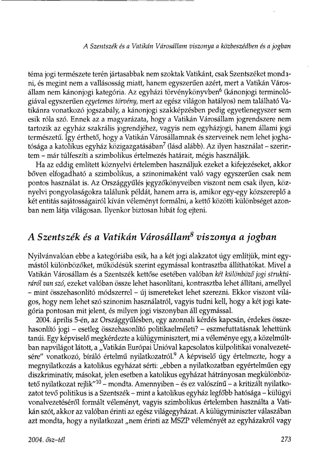 A Szentszék és a Vatikán Városállam viszonya a közbeszédben és a jogban téma jogi természete terén jártasabbak nem szoktak Vatikánt, csak Szentszéket mondani, és megint nem a vallásosság miatt, hanem
