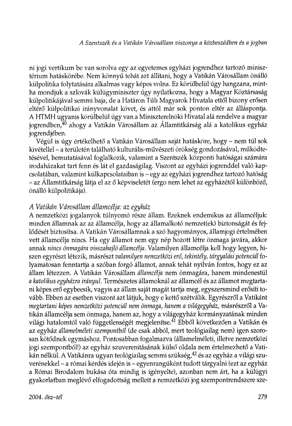 A Szentszék és a Vatikán Városállam viszonya a közbeszédben és a jogban ni jogi vertikum be van sorolva egy az egyetemes egyházi jogrendhez tartozó minisztérium hatáskörébe.