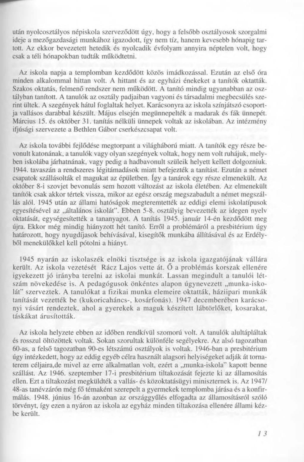 után nyolcosztályos népiskola szerveződött úgy, hogy a felsőbb osztályosok szorgalmi ideje a mezőgazdasági munkához igazodott, így nem tíz, hanem kevesebb hónapig tartott.