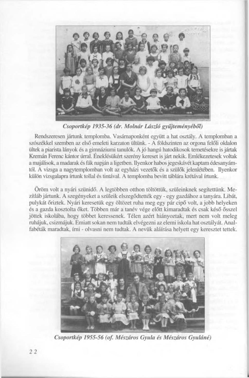 Csoportkép 1935-36 (dr. Molnár László gyűjteményéből) Rendszeresen jártunk templomba. Vasárnaponként együtt a hat osztály. A templomban a szószékkel szemben az első emeleti karzaton ültünk.