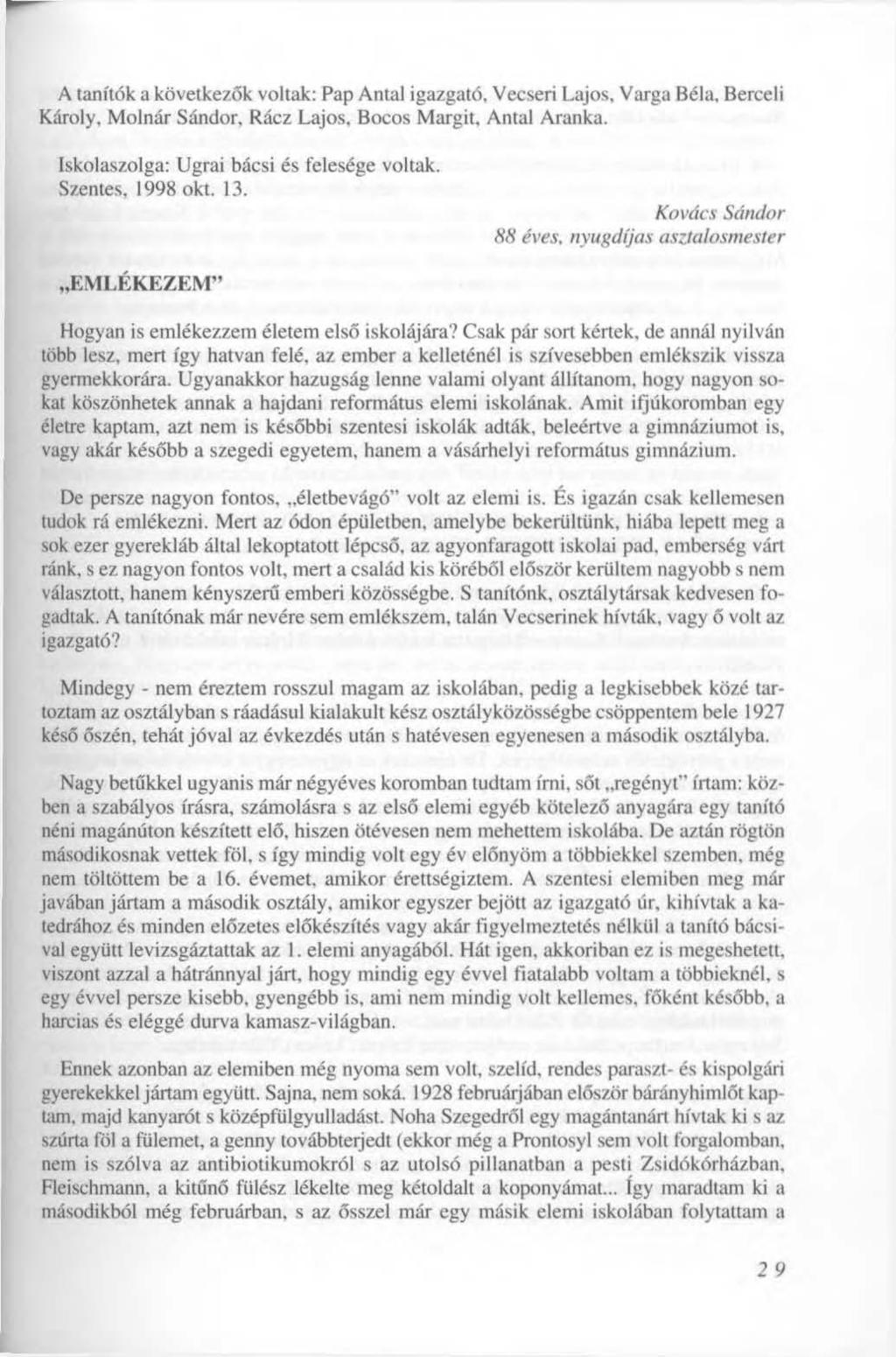 A tanítók a következők voltak: Pap Antal igazgató, Vecseri Lajos, Varga Béla, Berceli Károly, Molnár Sándor, Rácz Lajos, Bocos Margit, Antal Aranka. Iskolaszolga: Ugrai bácsi és felesége voltak.