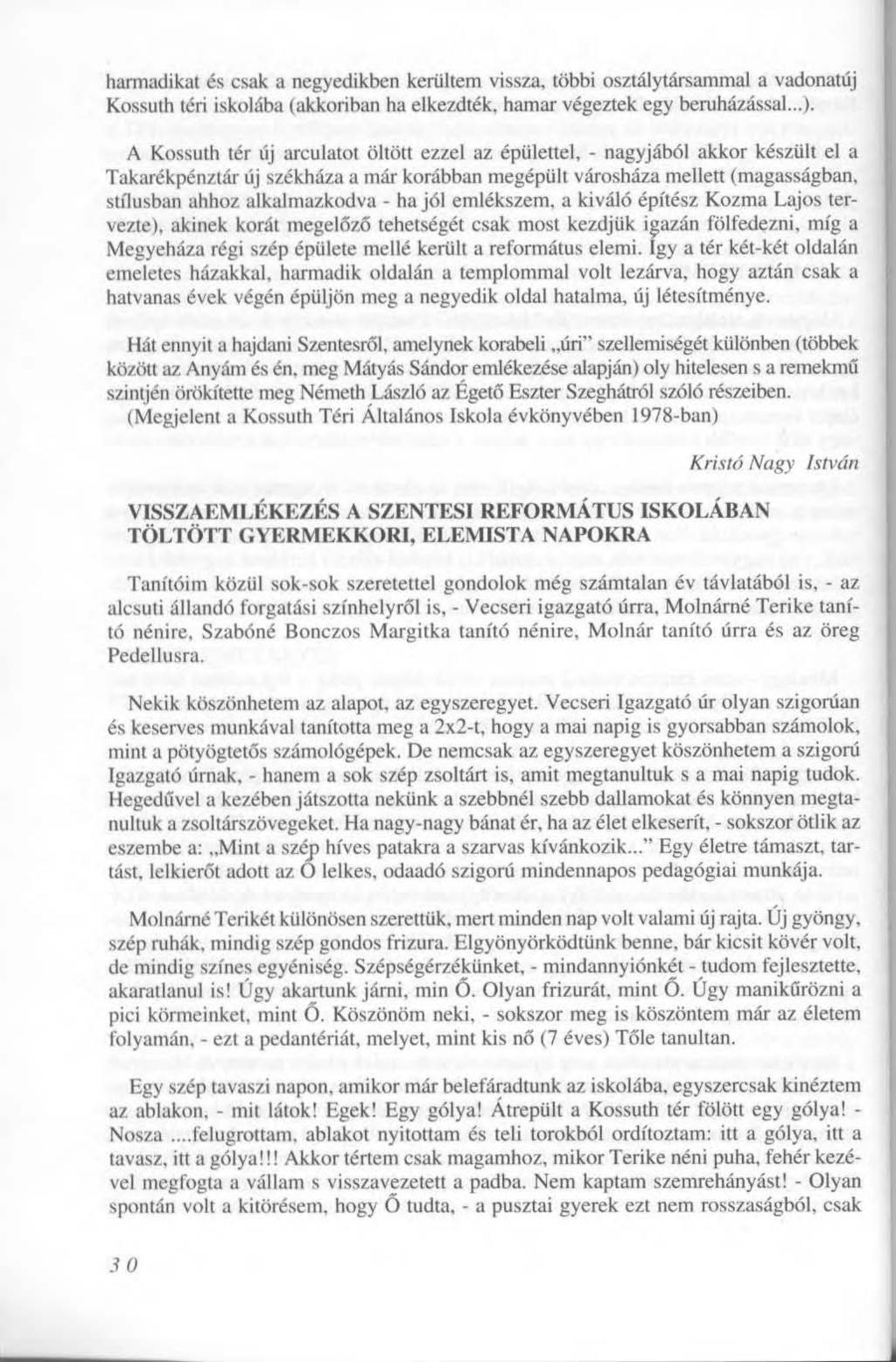 harmadikat és csak a negyedikben kerültem vissza, többi osztálytársammal a vadonatúj Kossuth téri iskolába (akkoriban ha elkezdték, hamar végeztek egy beruházással...).