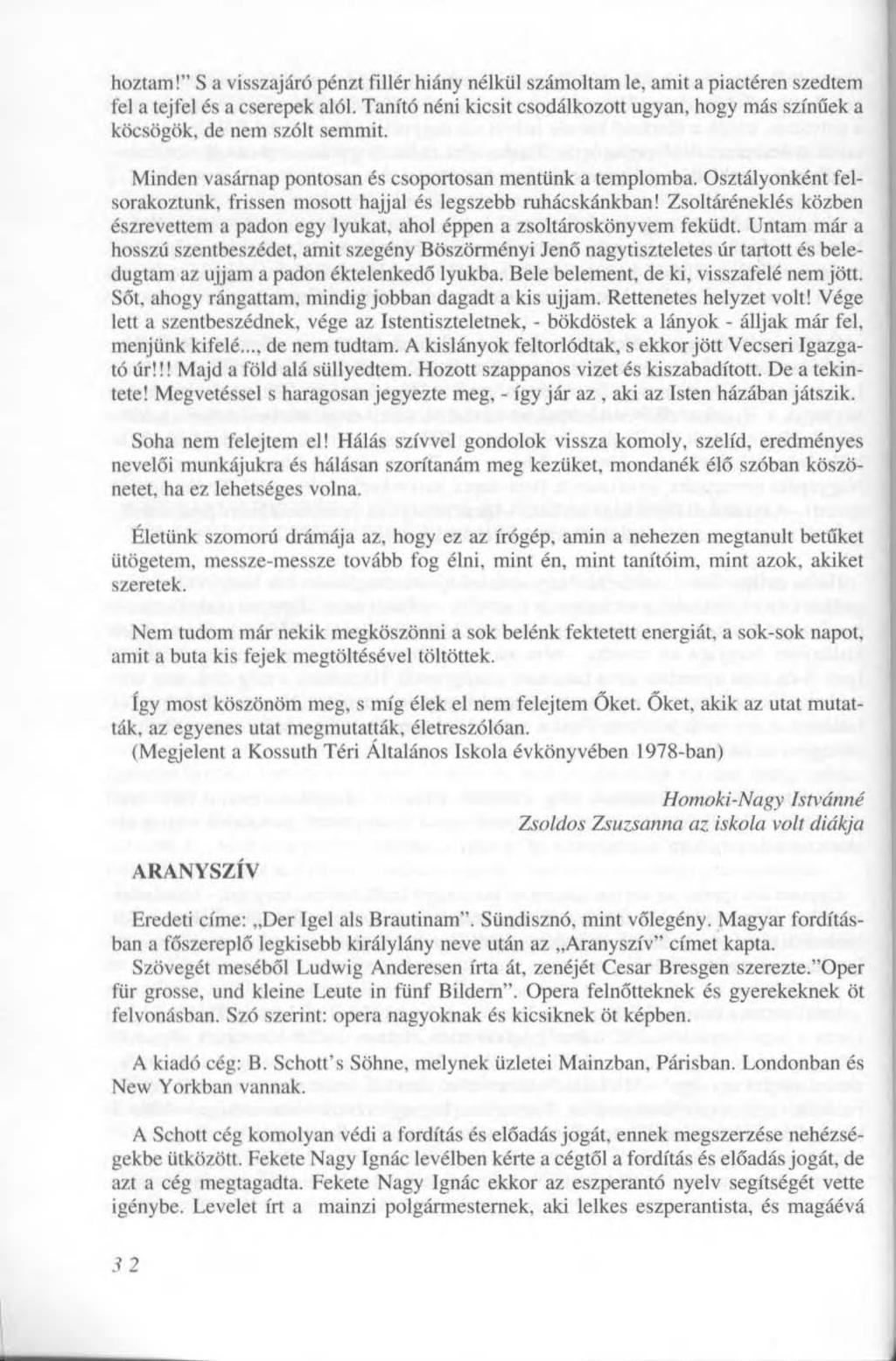 hoztam!" S a visszajáró pénzt fillér hiány nélkül számoltam le, amit a piactéren szedtem fel a tejfel és a cserepek alól.