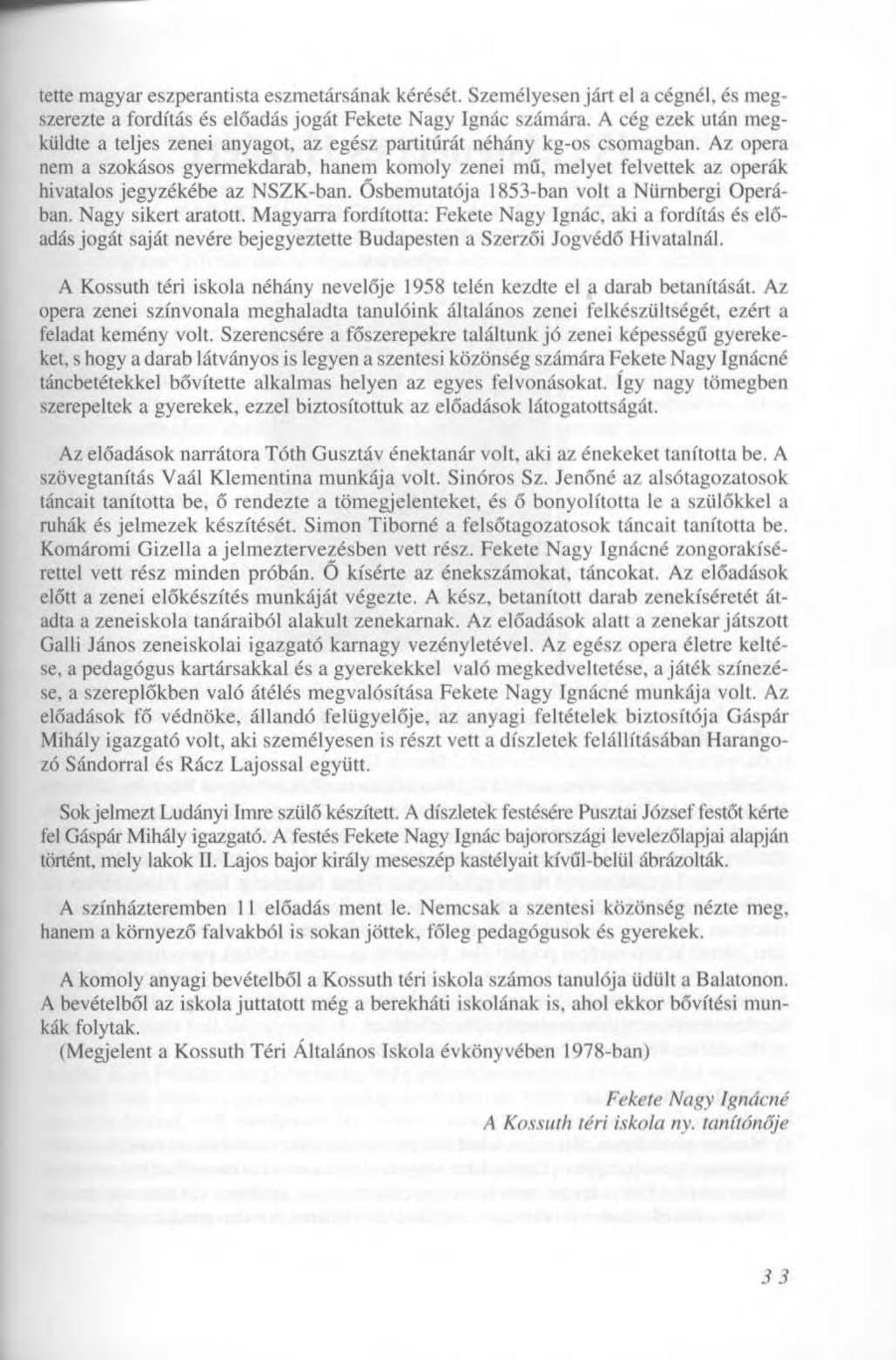 tette magyar eszperantista eszmetársának kérését. Személyesen járt el a cégnél, és megszerezte a fordítás és előadás jogát Fekete Nagy Ignác számára.