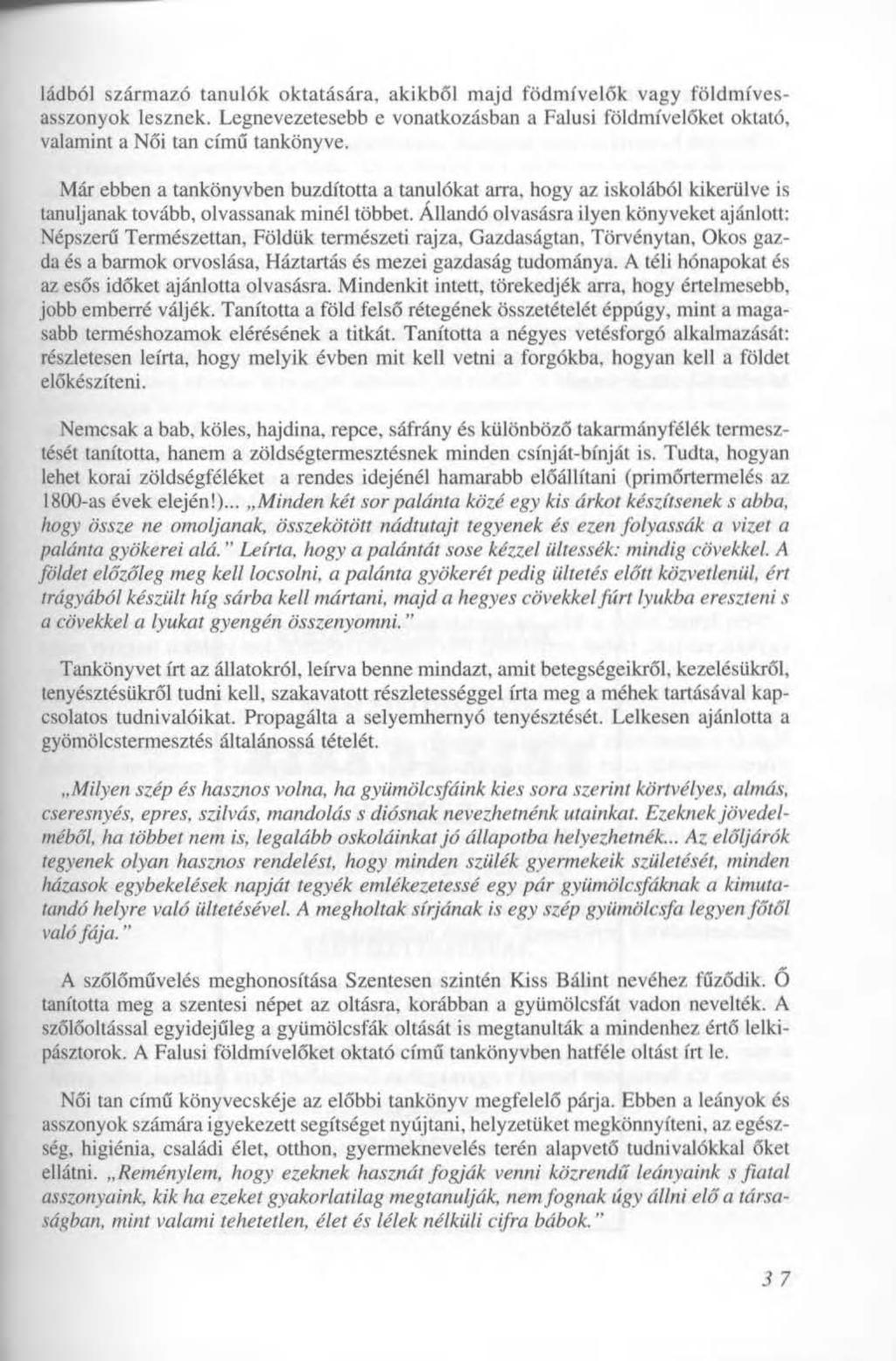 Iádból származó tanulók oktatására, akikből majd födmívelők vagy földmívesasszonyok lesznek. Legnevezetesebb e vonatkozásban a Falusi földmívelőket oktató, valamint a Női tan című tankönyve.
