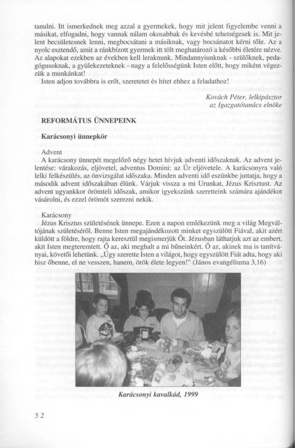 tanulni. Itt ismerkednek meg azzal a gyermekek, hogy mit jelent figyelembe venni a másikat, elfogadni, hogy vannak nálam okosabbak és kevésbé tehetségesek is.