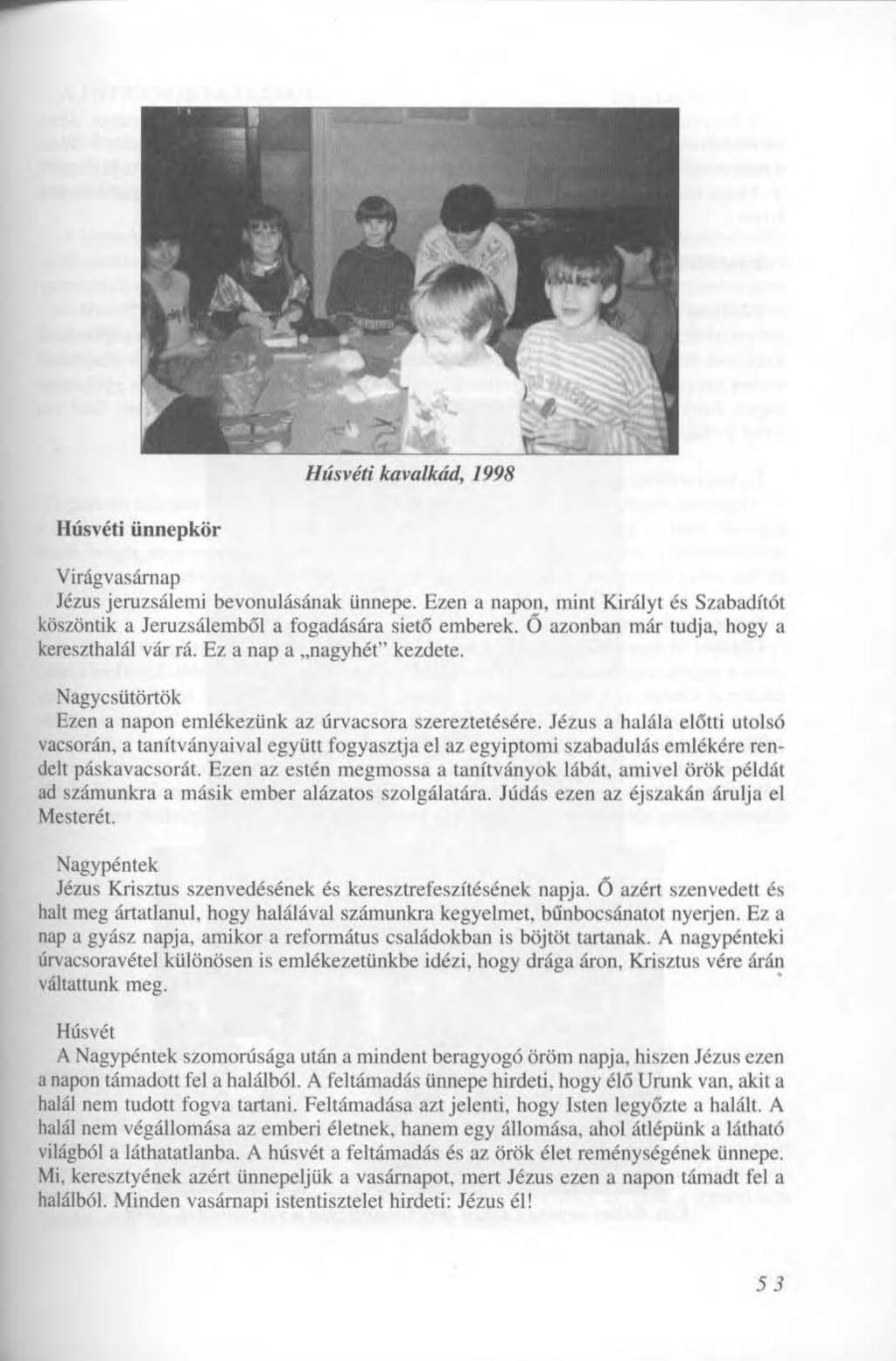 Húsvéti kavalkád, 1998 Húsvéti ünnepkör Virágvasárnap Jézus jeruzsálemi bevonulásának ünnepe. Ezen a napon, mint Királyt és Szabadítót köszöntik a Jeruzsálemből a fogadására siető emberek.