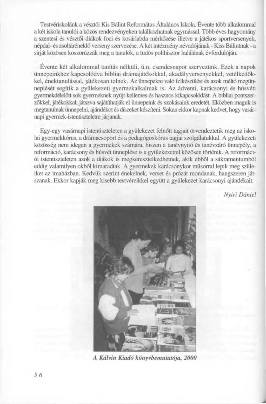 J Testvériskolánk a vésztői Kis Bálint Református Általános Iskola. Évente több alkalommal a két iskola tanulói a közös rendezvényeken találkozhatnak egymással.