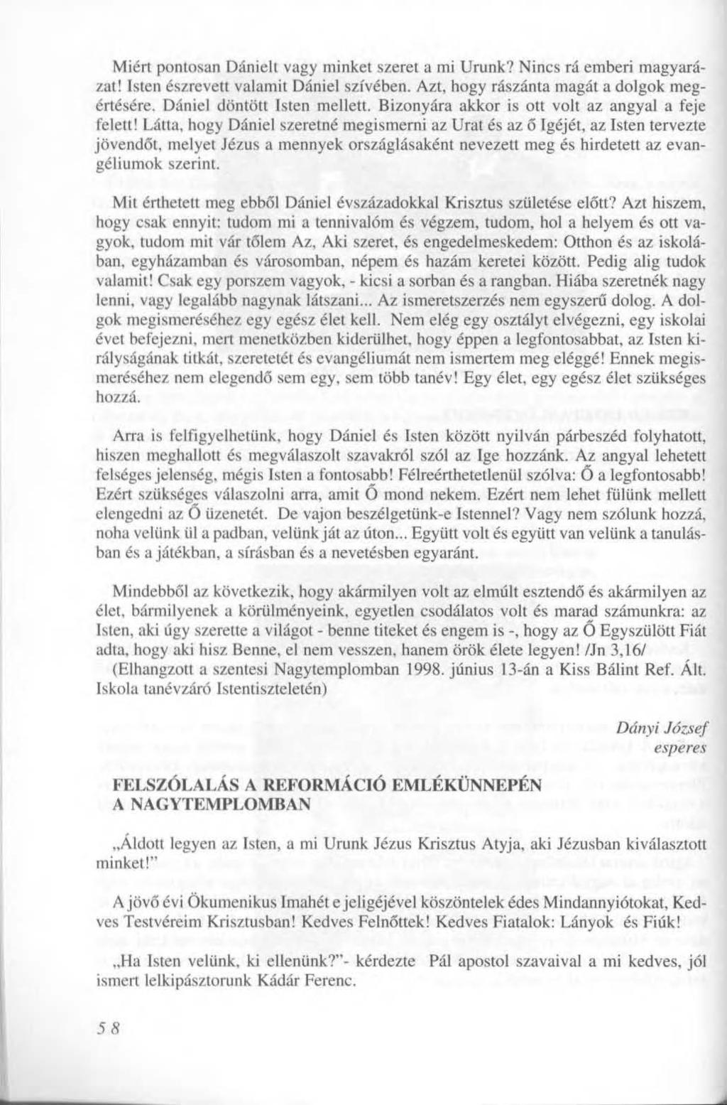 Miért pontosan Dánielt vagy minket szeret a mi Urunk? Nincs rá emberi magyarázat! Isten észrevett valamit Dániel szívében. Azt, hogy rászánta magát a dolgok megértésére. Dániel döntött Isten mellett.
