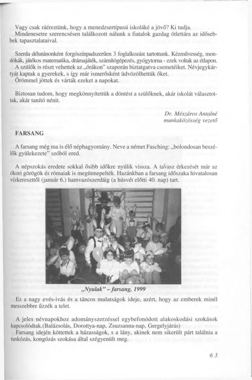 Vagy csak ráéreztünk, hogy a menedzsertípusú iskoláké a jövő? Ki tudja. Mindenesetre szerencsésen találkozott nálunk a fiatalok gazdag ötlettára az idősebbek tapasztalataival.