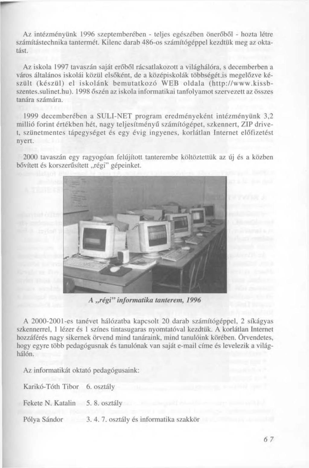 Az intézményünk 1996 szeptemberében - teljes egészében önerőből - hozta létre számítástechnika tantermét. Kilenc darab 486-os számítógéppel kezdtük meg az oktatást.