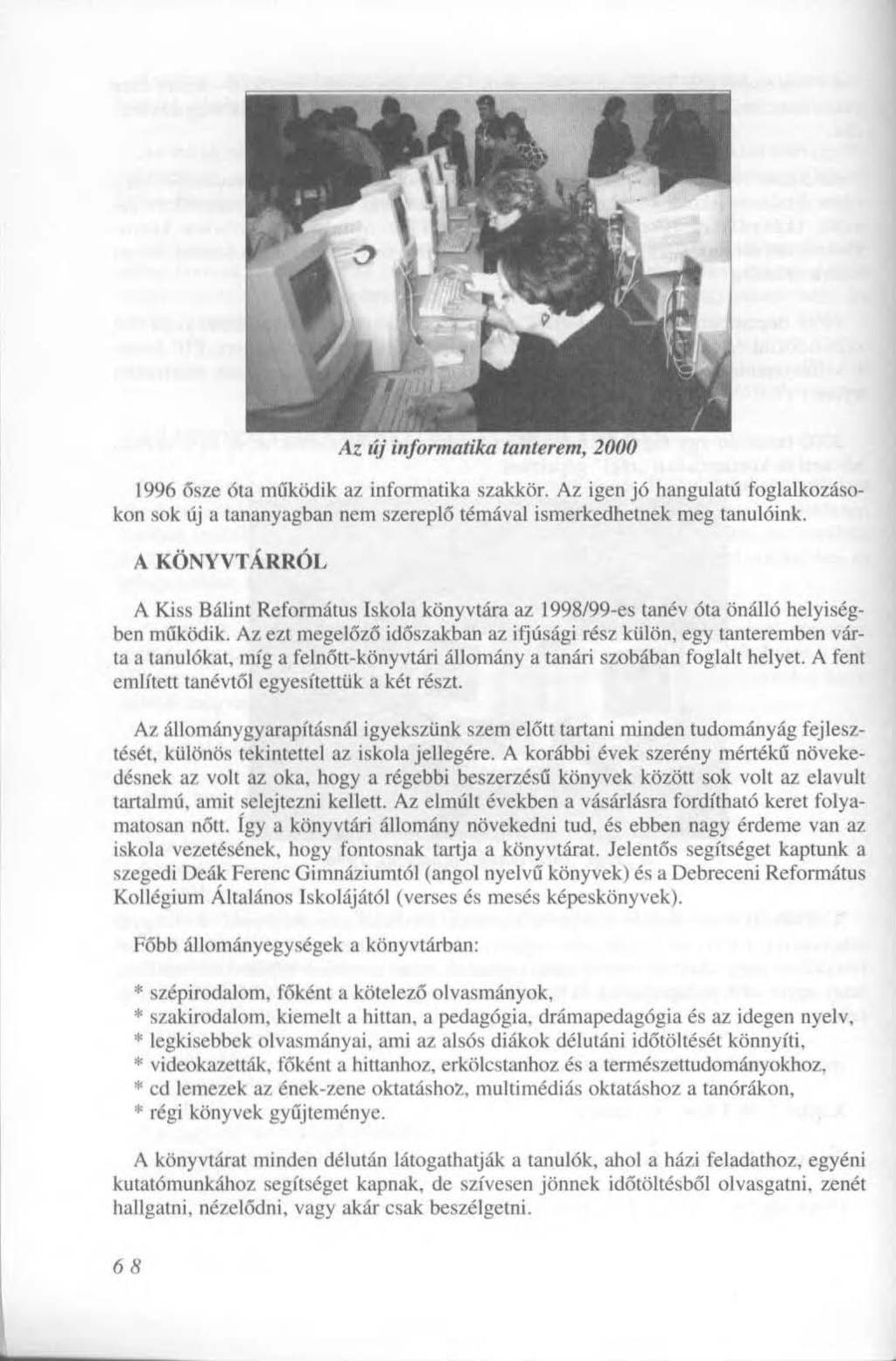 Az új informatika tanterem, 2000 1996 ősze óta működik az informatika szakkör. Az igen jó hangulatú foglalkozásokon sok új a tananyagban nem szereplő témával ismerkedhetnek meg tanulóink.