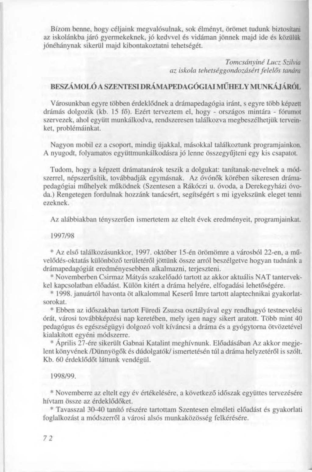 Bízom benne, hogy céljaink megvalósulnak, sok élményt, örömet tudunk biztosítani az iskolánkba járó gyermekeknek, jó kedvvel és vidáman jönnek majd ide és közülük jónéhánynak sikerül majd