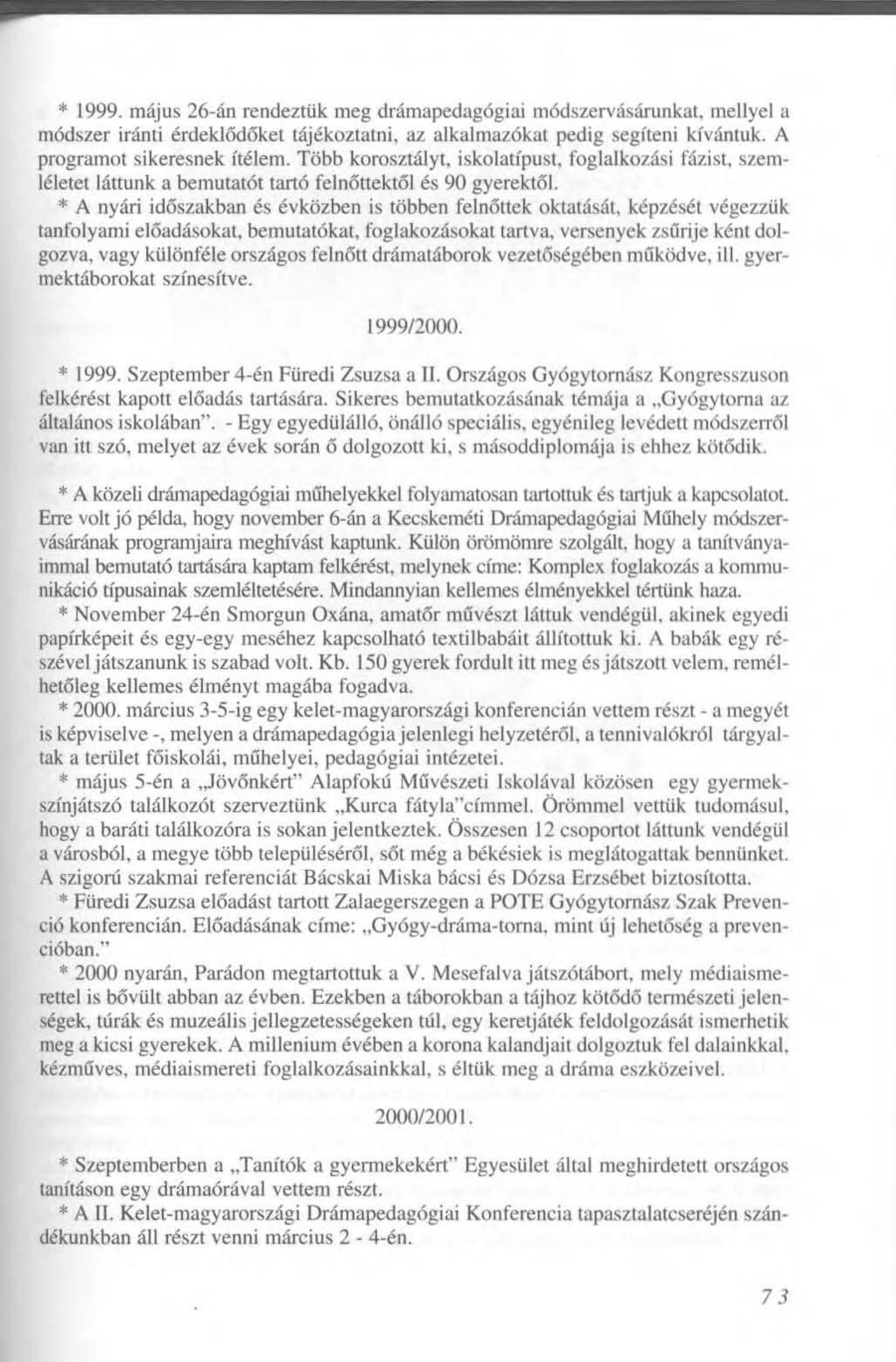 * 1999. május 26-án rendeztük meg drámapedagógiai módszervásárunkat, mellyel a módszer iránti érdeklődőket tájékoztatni, az alkalmazókat pedig segíteni kívántuk. A programot sikeresnek ítélem.