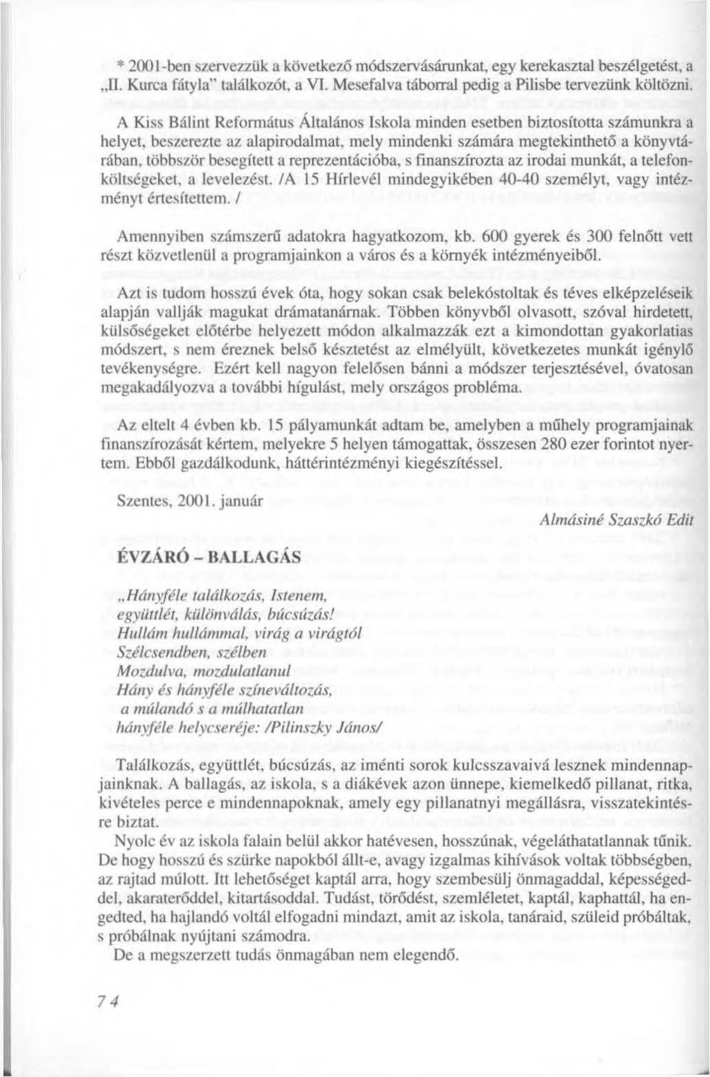 * 2001 -ben szervezzük a következő módszervásárunkat, egy kerekasztal beszélgetést, a II. Kurca fátyla" találkozót, a VI. Mesefalva táborral pedig a Pilisbe tervezünk költözni.
