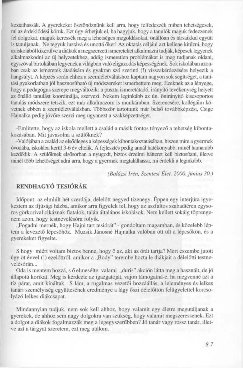 koztathassák. A gyerekeket ösztönöznünk kell arra, hogy felfedezzék miben tehetségesek, mi az érdeklődési körük.