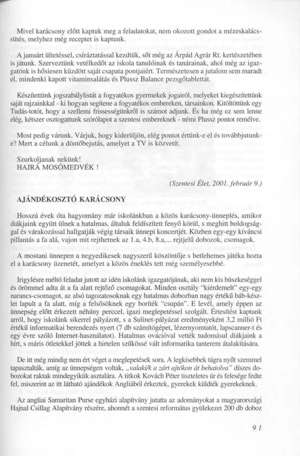 Mivel karácsony előtt kaptuk meg a feladatokat, nem okozott gondot a mézeskalácssütés, melyhez még receptet is kaptunk. A januárt ültetéssel, csíráztatással kezdtük, sőt még az Árpád Agrár Rt.