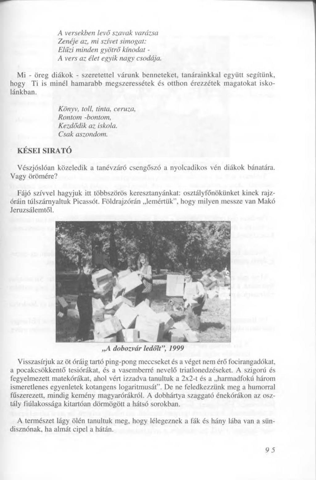 A versekben levő szavak varázsa Zenéje az, mi szívet simogat: Elűzi minden gyötrő kínodat - A vers az élet egyik nagy csodája.
