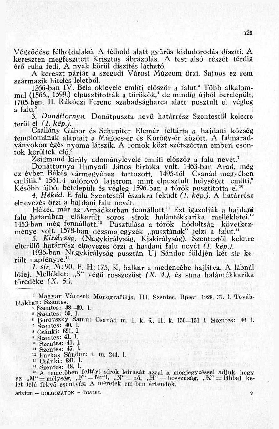 129 Végződése félholdalakú. A félhold alatt gyűrűs kidudorodás díszíti. A kereszten megfeszített Krisztus ábrázolás. A test alsó részét térdig érő ruha fedi. A nyak körül díszítés látható.