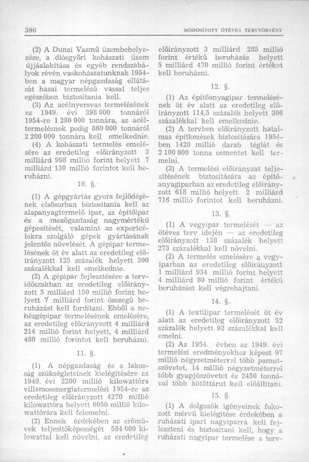 (2) A Dunai Vasmű üzembehelyezése, a diósgyőri kohászati üzem újjáalakítása és egyéb rendszabályok révén vaskohászatunknak 1954- ben a magyar népgazdaság ellátását hazai termelésű vassal teljes