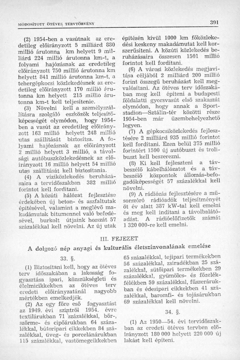 (2) 1954-ben a vasútnak az eredetileg előirányzott 5 milliárd 830 millió árutonna km helyett 9 milliárd 224 millió árutonna km-t, a folyami hajózásnak az eredetileg előirányzott 750 millió árutonna